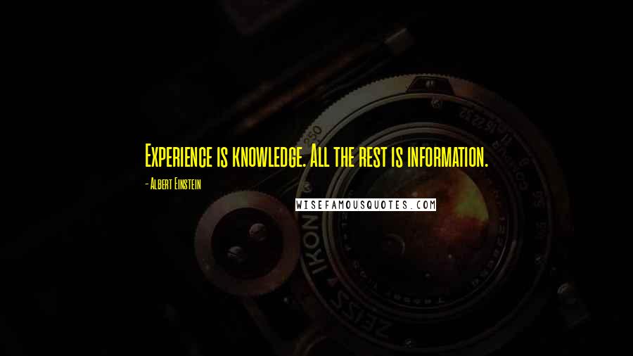 Albert Einstein Quotes: Experience is knowledge. All the rest is information.