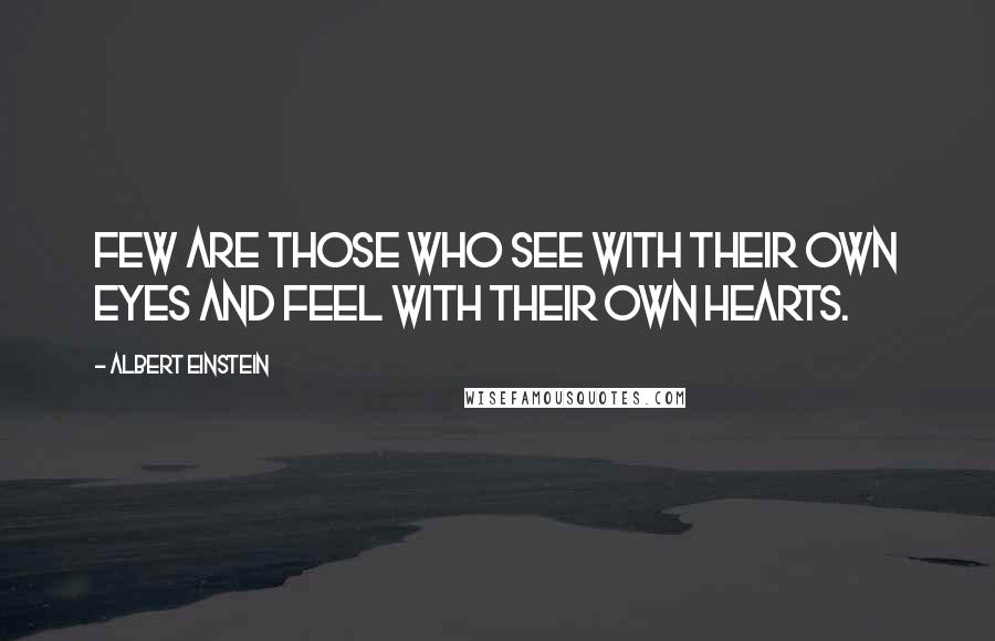 Albert Einstein Quotes: Few are those who see with their own eyes and feel with their own hearts.