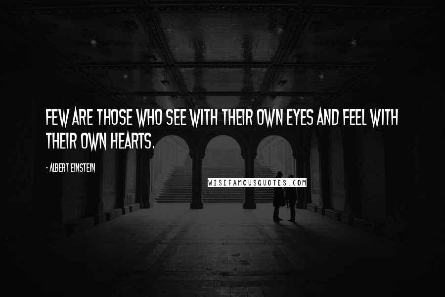 Albert Einstein Quotes: Few are those who see with their own eyes and feel with their own hearts.