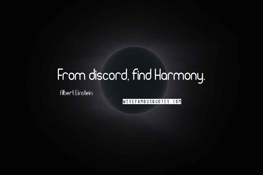 Albert Einstein Quotes: From discord, find Harmony.