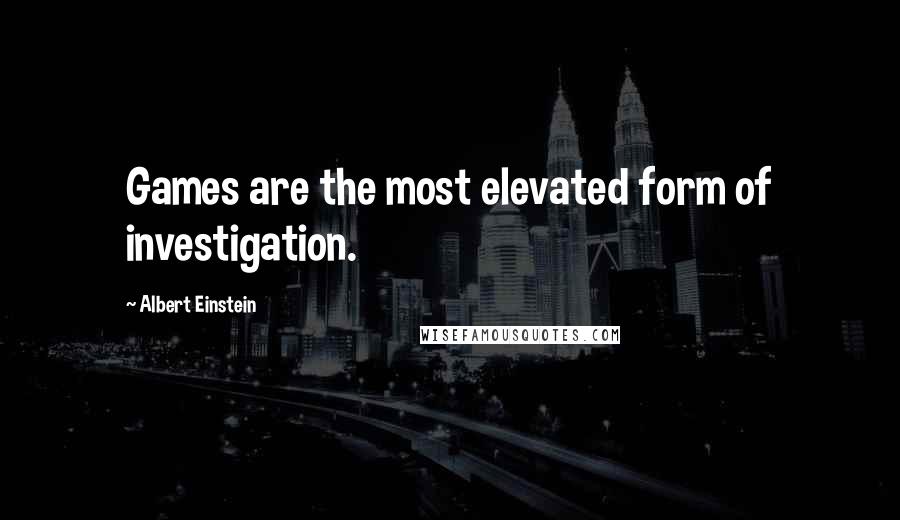 Albert Einstein Quotes: Games are the most elevated form of investigation.