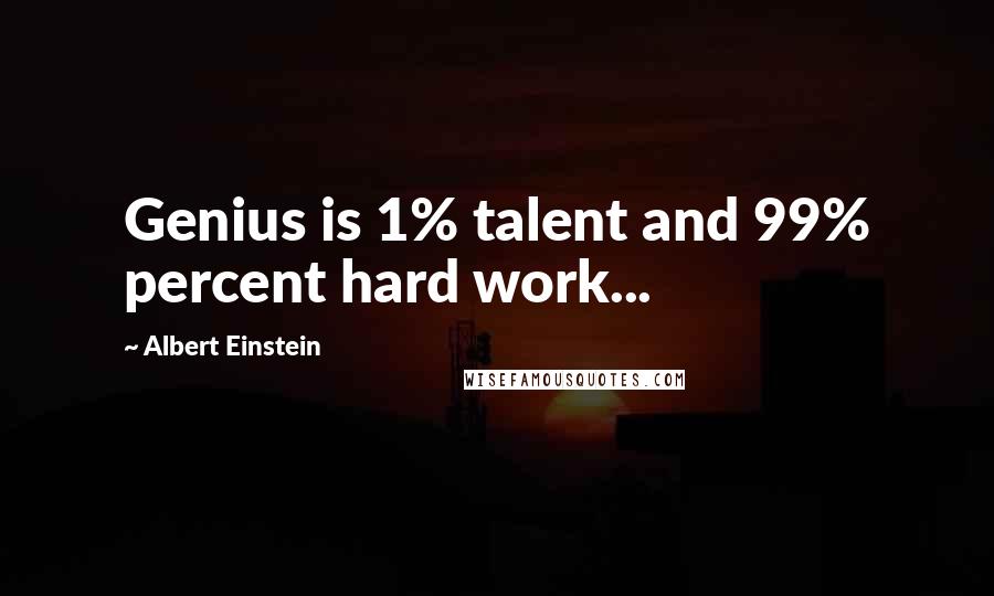 Albert Einstein Quotes: Genius is 1% talent and 99% percent hard work...