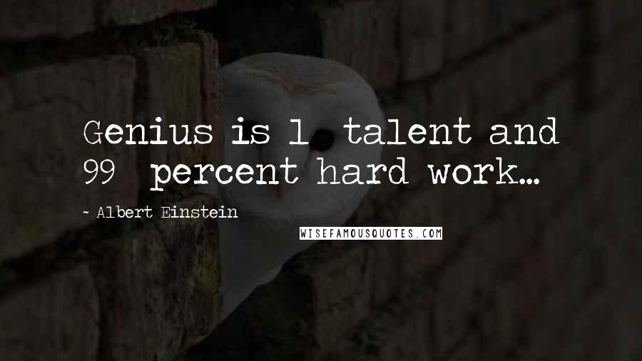 Albert Einstein Quotes: Genius is 1% talent and 99% percent hard work...