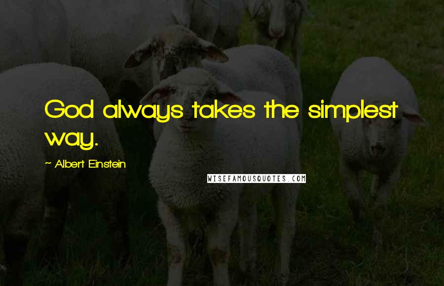 Albert Einstein Quotes: God always takes the simplest way.