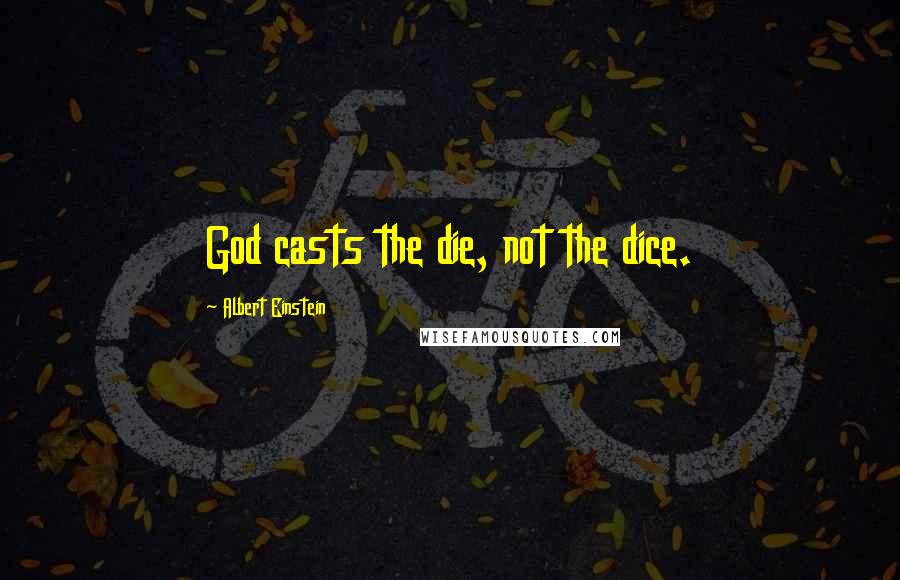 Albert Einstein Quotes: God casts the die, not the dice.