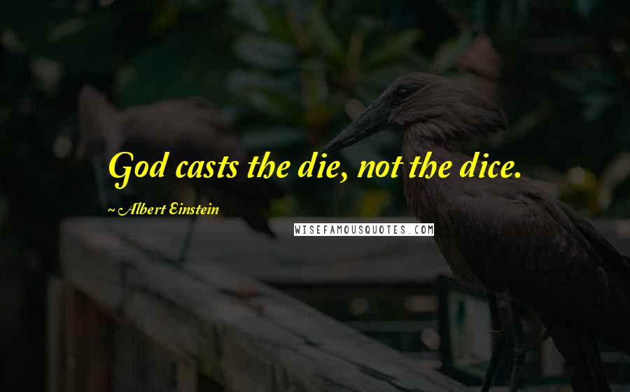 Albert Einstein Quotes: God casts the die, not the dice.