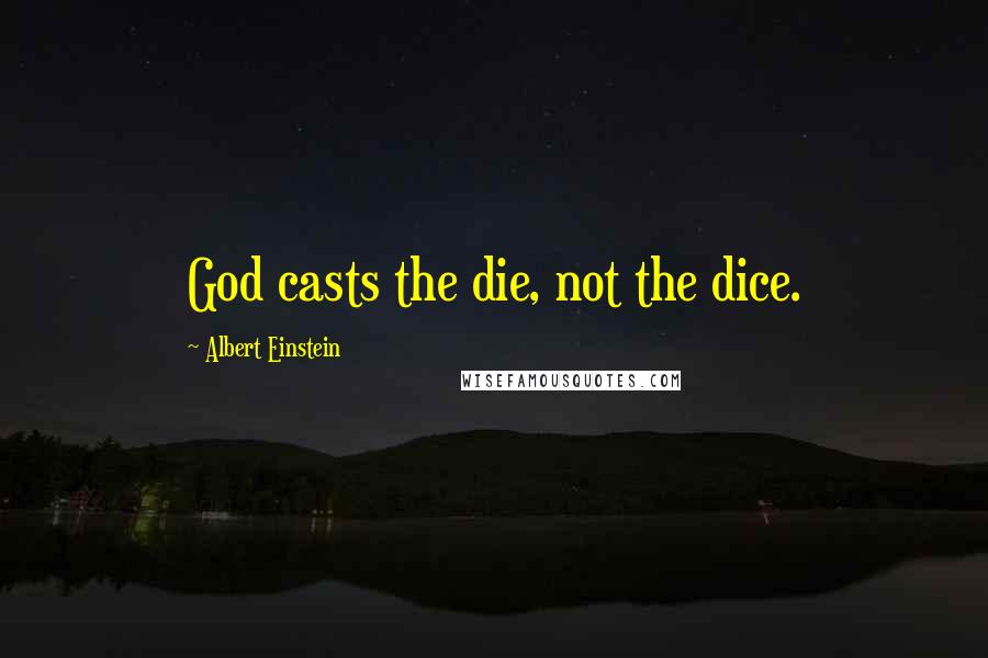 Albert Einstein Quotes: God casts the die, not the dice.
