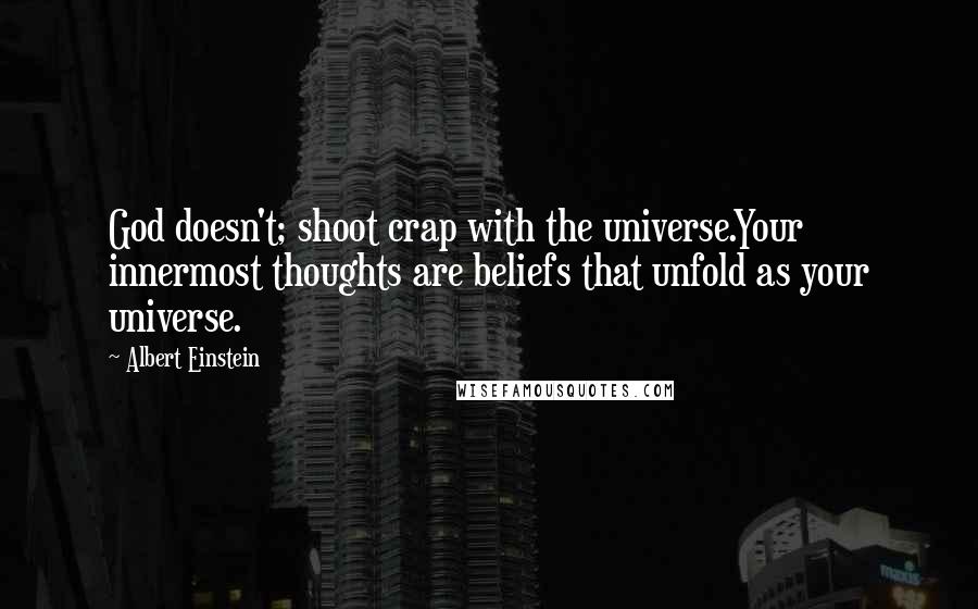 Albert Einstein Quotes: God doesn't; shoot crap with the universe.Your innermost thoughts are beliefs that unfold as your universe.