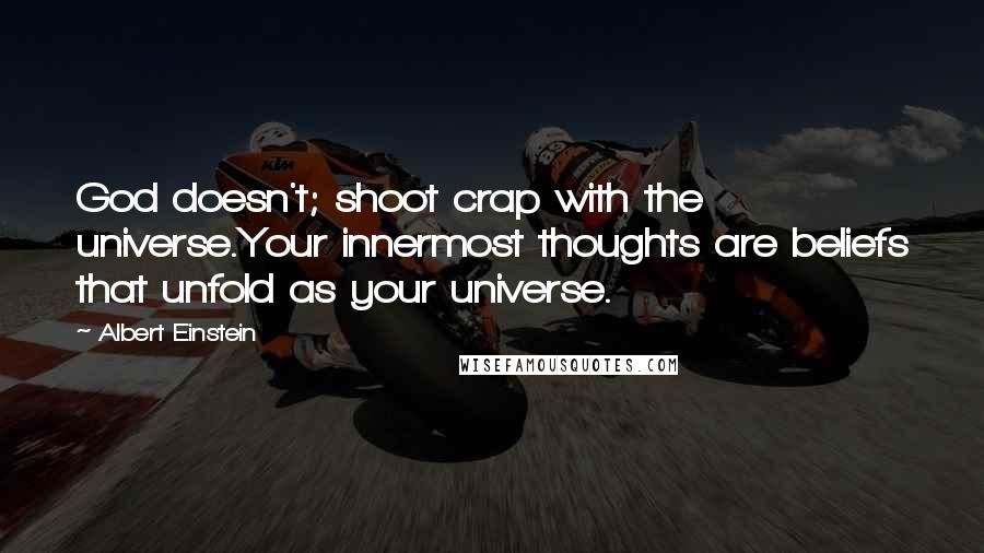 Albert Einstein Quotes: God doesn't; shoot crap with the universe.Your innermost thoughts are beliefs that unfold as your universe.