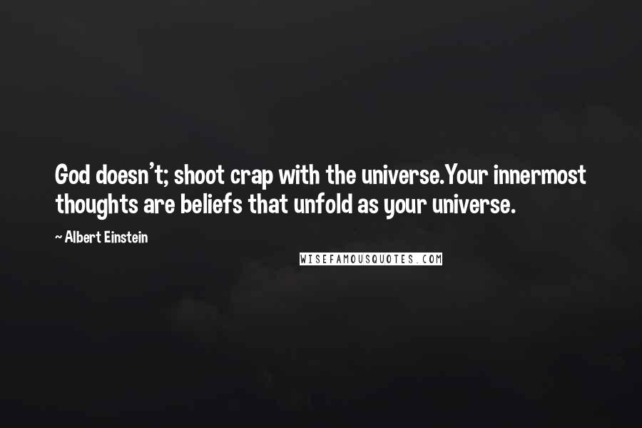 Albert Einstein Quotes: God doesn't; shoot crap with the universe.Your innermost thoughts are beliefs that unfold as your universe.