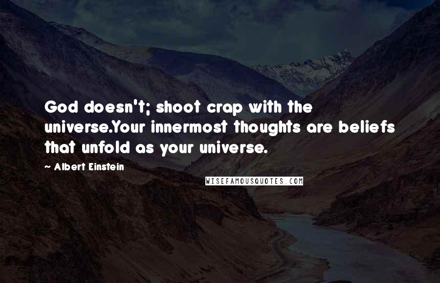 Albert Einstein Quotes: God doesn't; shoot crap with the universe.Your innermost thoughts are beliefs that unfold as your universe.