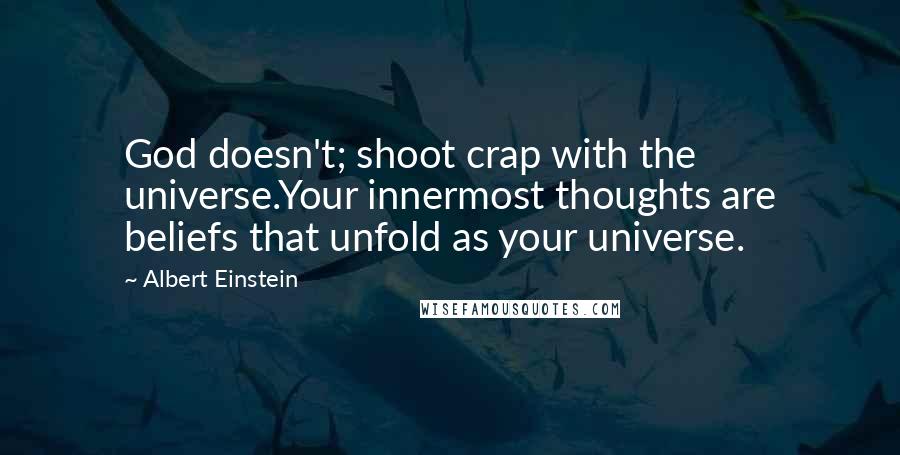 Albert Einstein Quotes: God doesn't; shoot crap with the universe.Your innermost thoughts are beliefs that unfold as your universe.