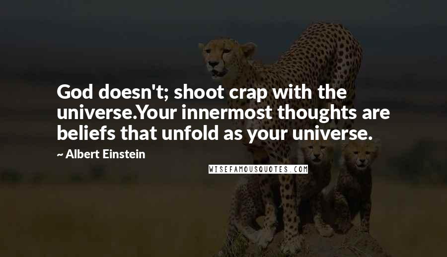 Albert Einstein Quotes: God doesn't; shoot crap with the universe.Your innermost thoughts are beliefs that unfold as your universe.