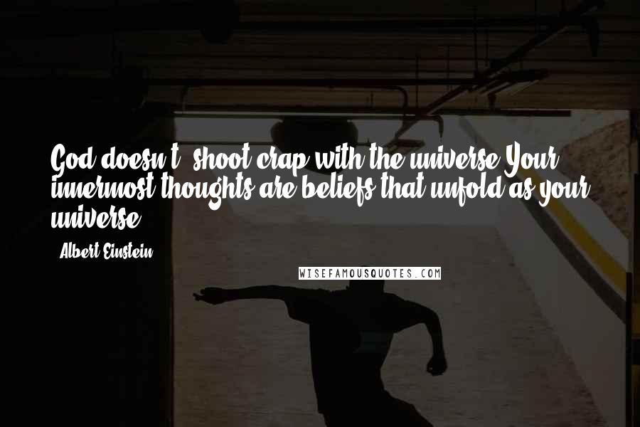 Albert Einstein Quotes: God doesn't; shoot crap with the universe.Your innermost thoughts are beliefs that unfold as your universe.