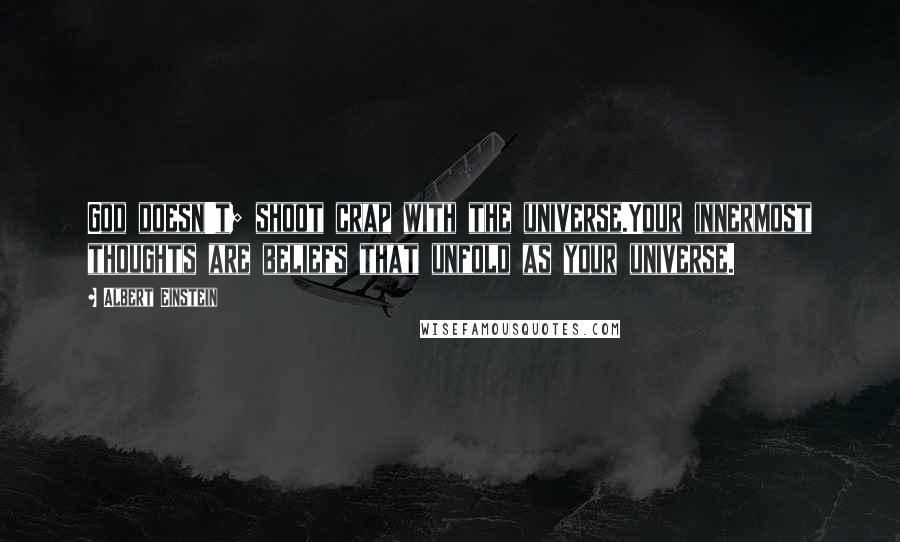 Albert Einstein Quotes: God doesn't; shoot crap with the universe.Your innermost thoughts are beliefs that unfold as your universe.