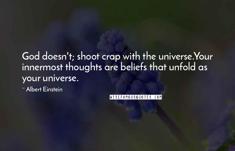 Albert Einstein Quotes: God doesn't; shoot crap with the universe.Your innermost thoughts are beliefs that unfold as your universe.