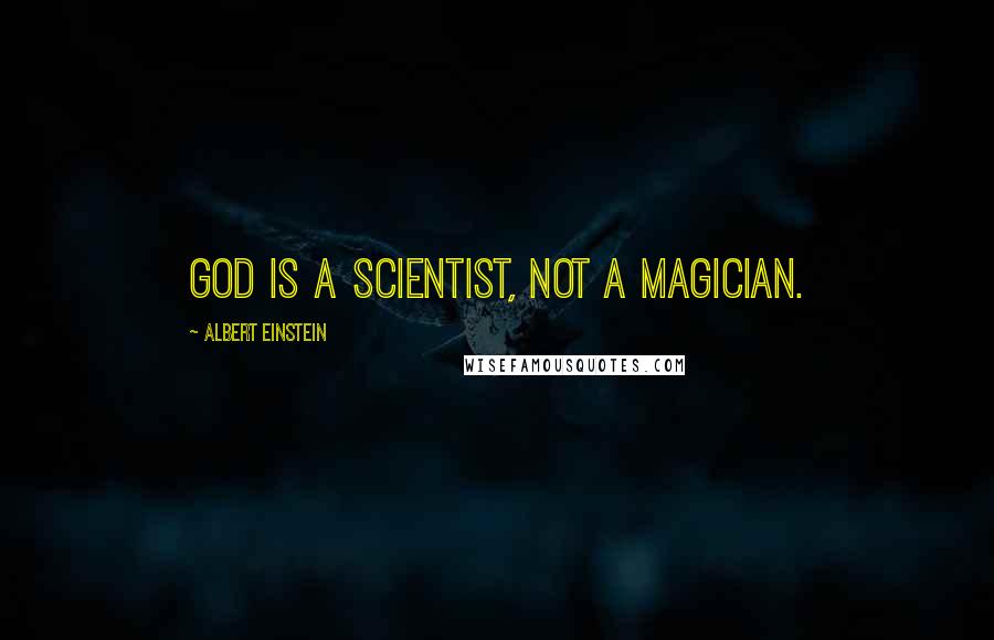 Albert Einstein Quotes: God is a scientist, not a magician.