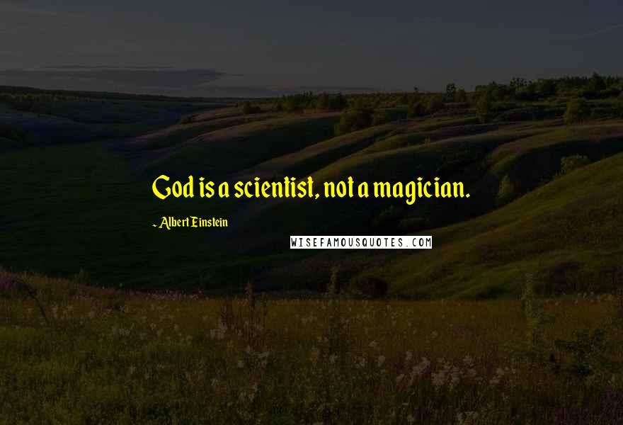 Albert Einstein Quotes: God is a scientist, not a magician.