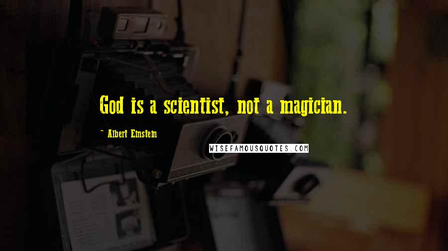 Albert Einstein Quotes: God is a scientist, not a magician.