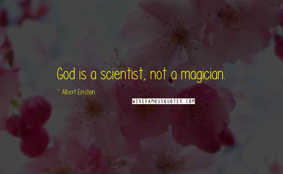 Albert Einstein Quotes: God is a scientist, not a magician.