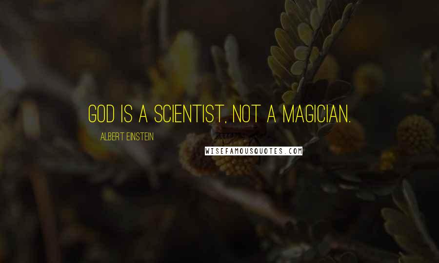 Albert Einstein Quotes: God is a scientist, not a magician.