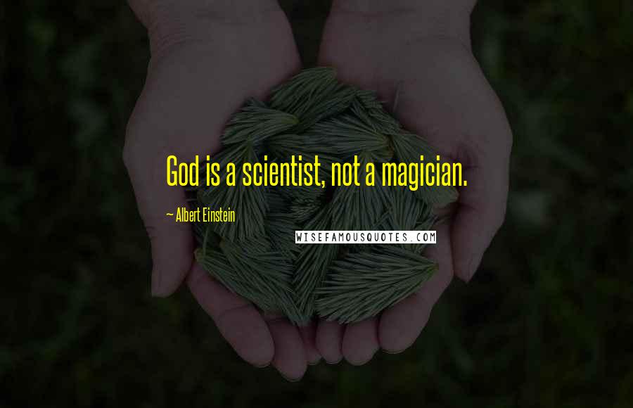 Albert Einstein Quotes: God is a scientist, not a magician.