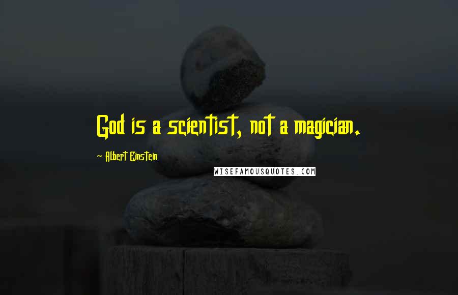 Albert Einstein Quotes: God is a scientist, not a magician.