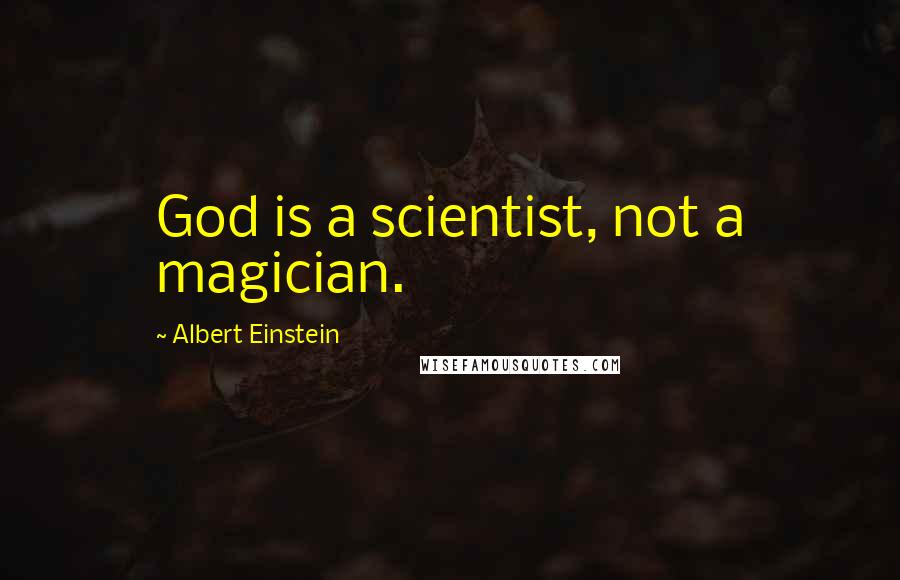 Albert Einstein Quotes: God is a scientist, not a magician.
