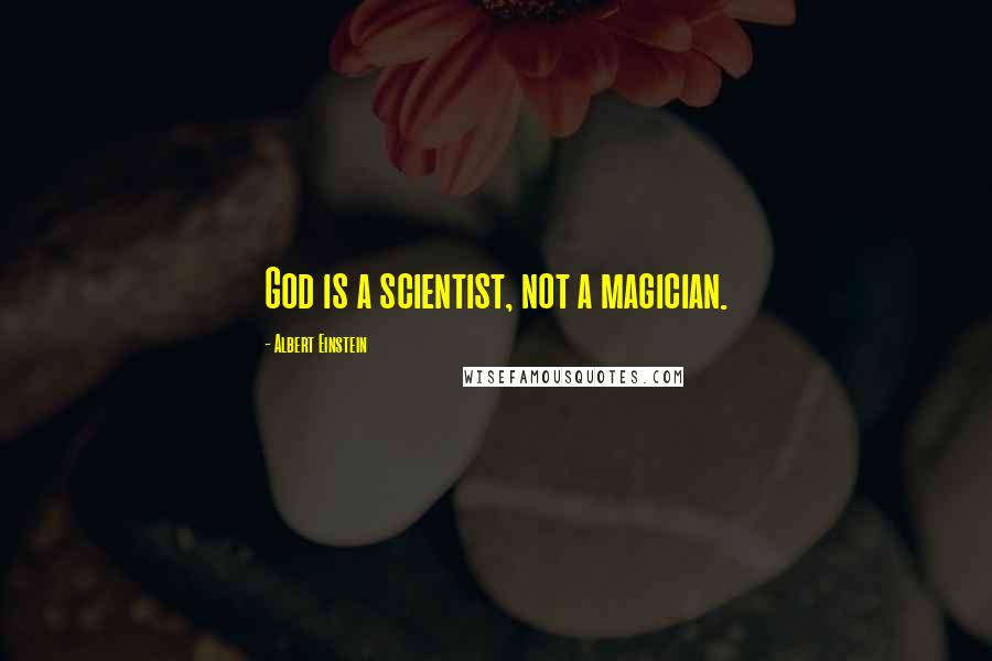 Albert Einstein Quotes: God is a scientist, not a magician.