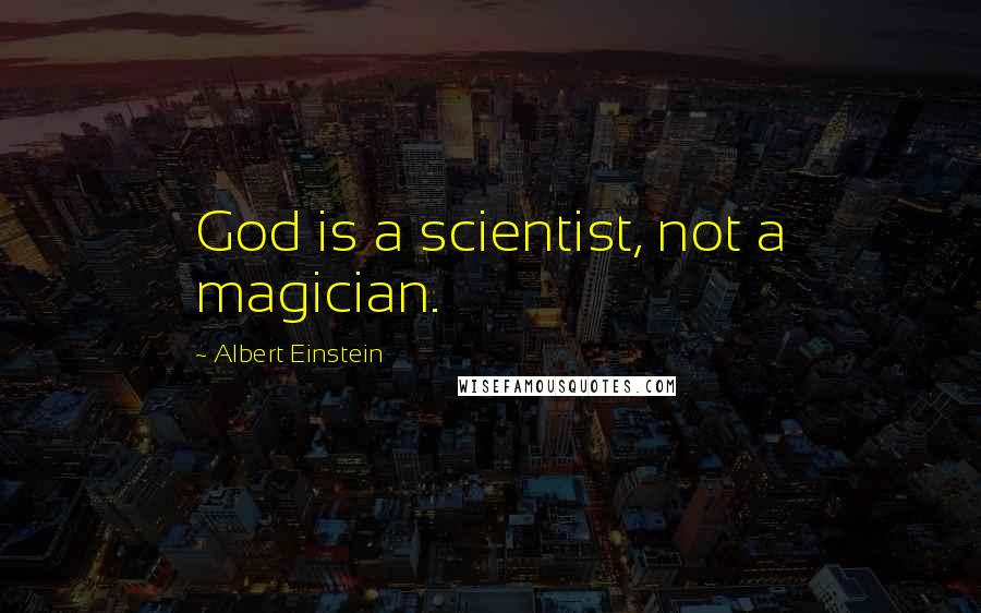 Albert Einstein Quotes: God is a scientist, not a magician.