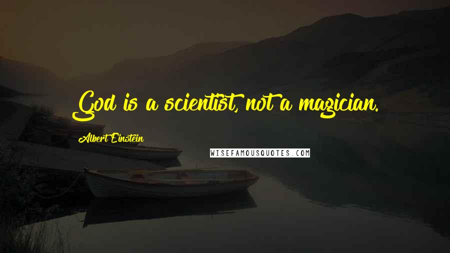 Albert Einstein Quotes: God is a scientist, not a magician.