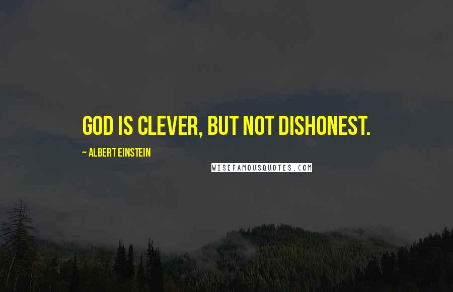 Albert Einstein Quotes: God is clever, but not dishonest.