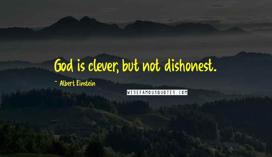 Albert Einstein Quotes: God is clever, but not dishonest.