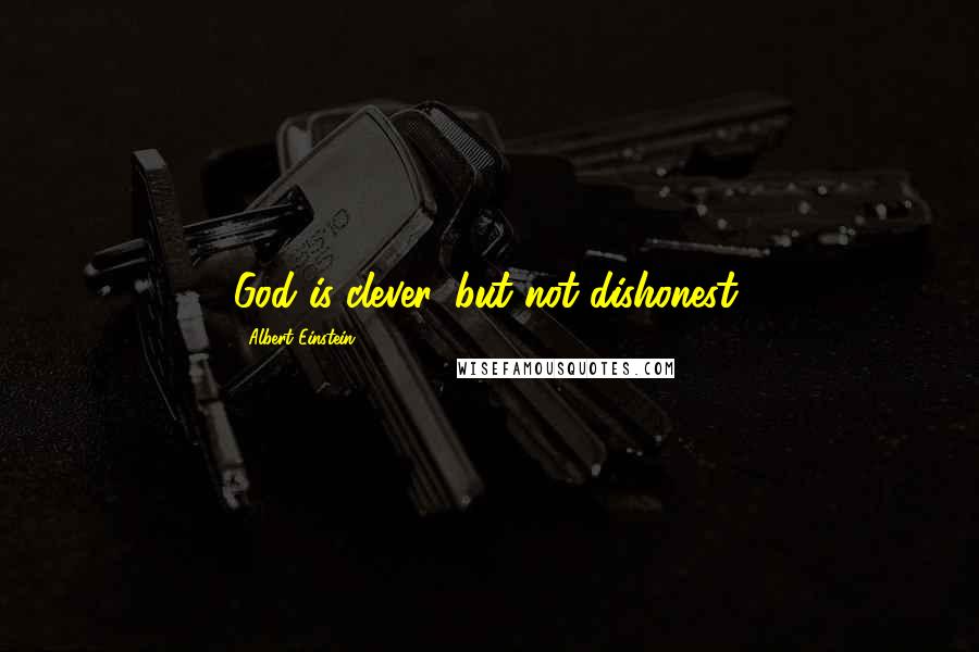 Albert Einstein Quotes: God is clever, but not dishonest.