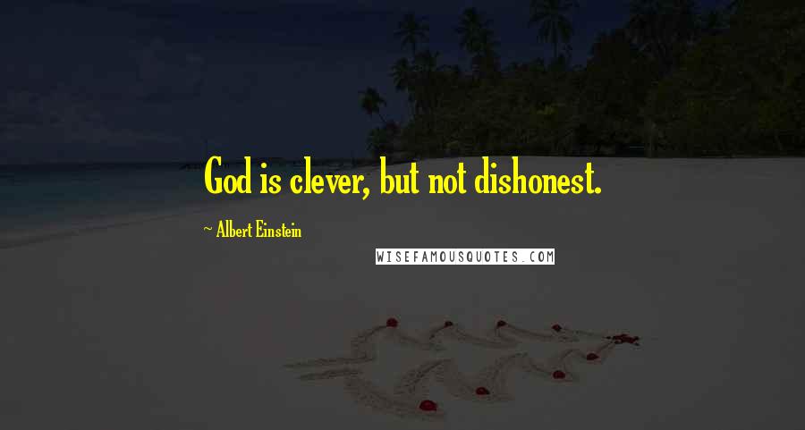 Albert Einstein Quotes: God is clever, but not dishonest.