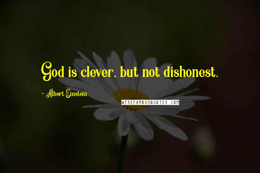 Albert Einstein Quotes: God is clever, but not dishonest.