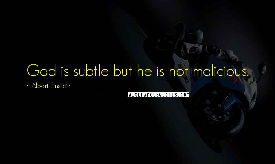 Albert Einstein Quotes: God is subtle but he is not malicious.