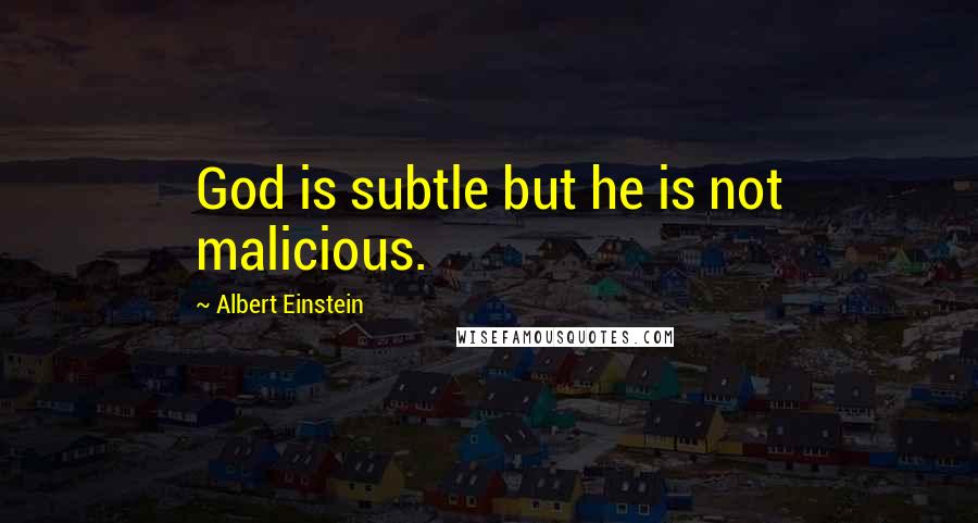 Albert Einstein Quotes: God is subtle but he is not malicious.