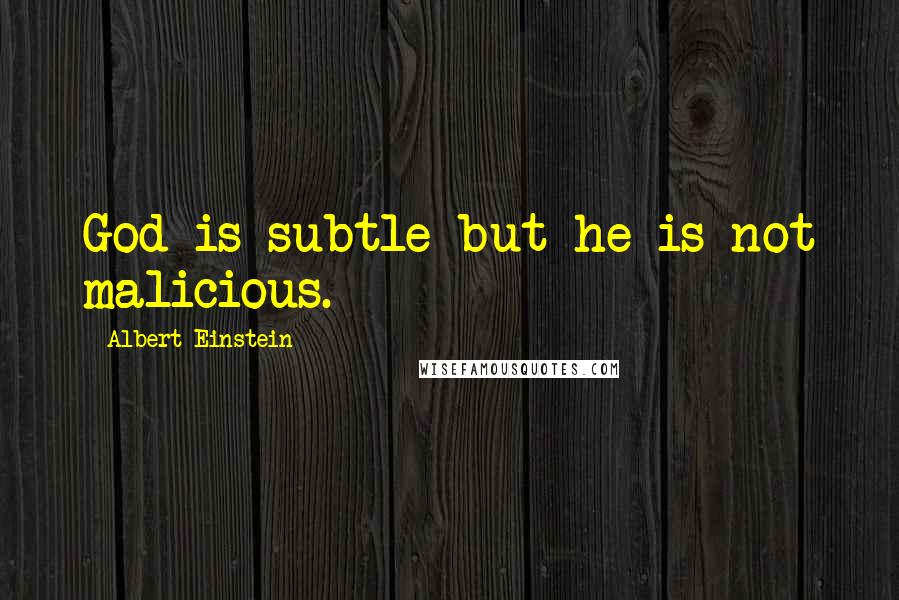 Albert Einstein Quotes: God is subtle but he is not malicious.