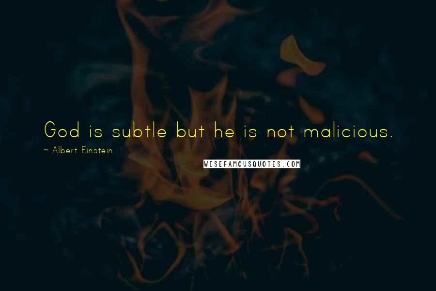 Albert Einstein Quotes: God is subtle but he is not malicious.