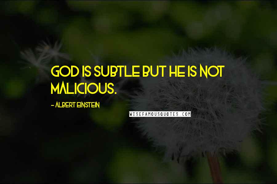 Albert Einstein Quotes: God is subtle but he is not malicious.