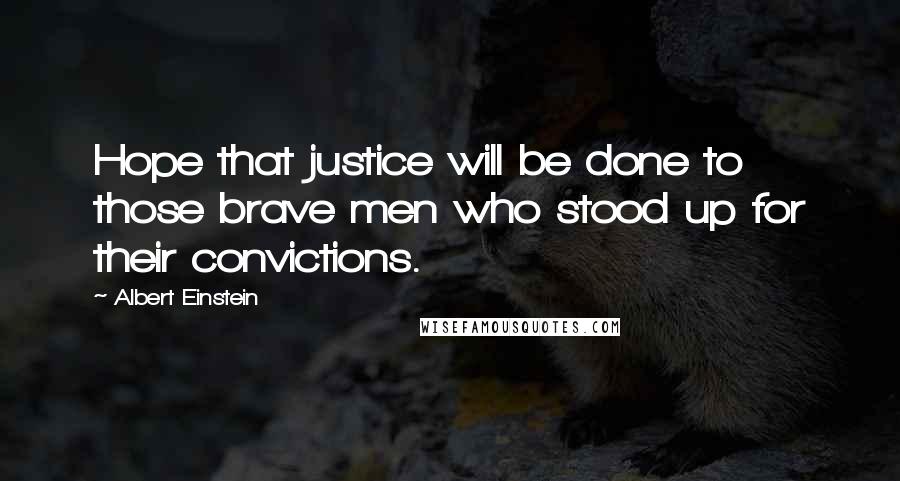 Albert Einstein Quotes: Hope that justice will be done to those brave men who stood up for their convictions.