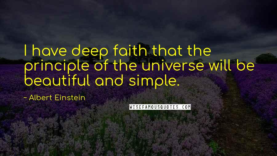 Albert Einstein Quotes: I have deep faith that the principle of the universe will be beautiful and simple.