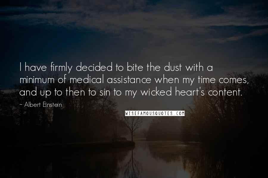 Albert Einstein Quotes: I have firmly decided to bite the dust with a minimum of medical assistance when my time comes, and up to then to sin to my wicked heart's content.