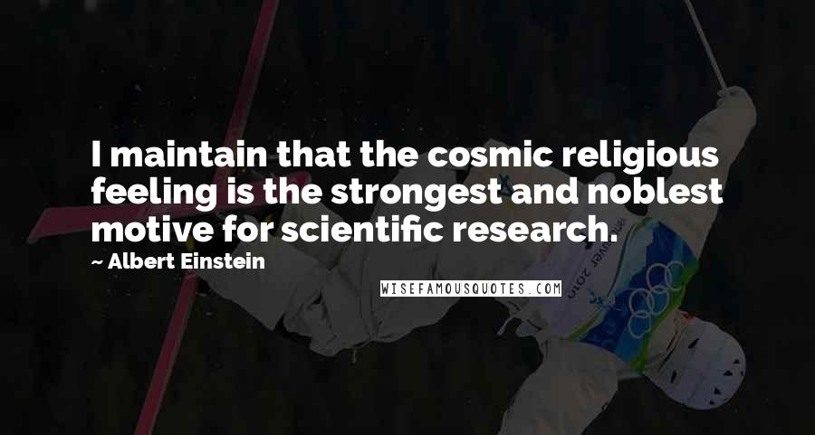 Albert Einstein Quotes: I maintain that the cosmic religious feeling is the strongest and noblest motive for scientific research.