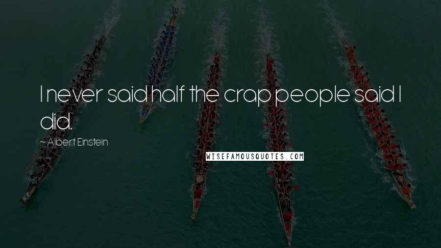 Albert Einstein Quotes: I never said half the crap people said I did.