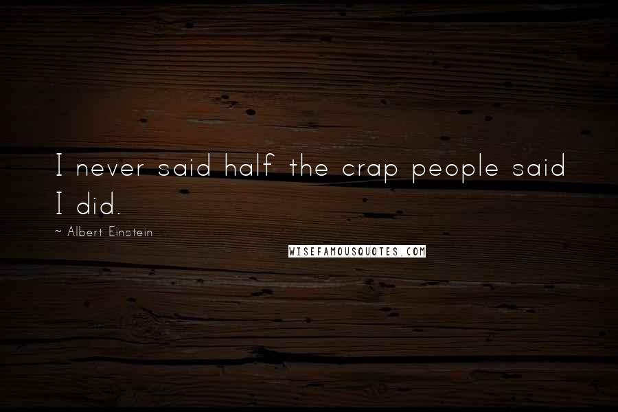 Albert Einstein Quotes: I never said half the crap people said I did.