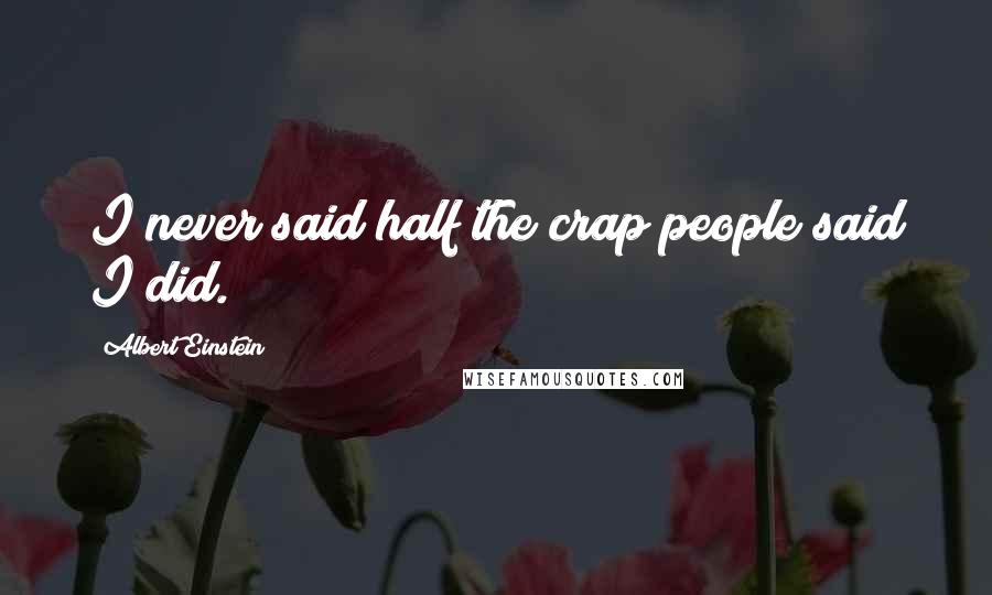 Albert Einstein Quotes: I never said half the crap people said I did.