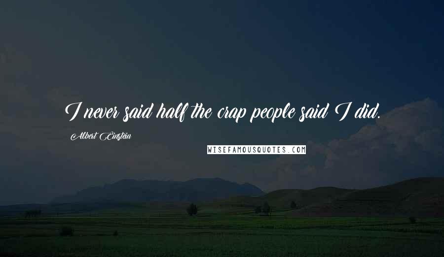 Albert Einstein Quotes: I never said half the crap people said I did.