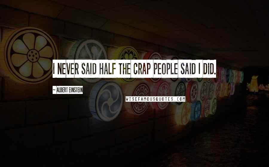 Albert Einstein Quotes: I never said half the crap people said I did.